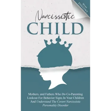 Narcissistic Child: Mothers And Fathers Who Do Co-Parenting, Look Out For Behavior Signs In Your Children And Understand The Covert Narcis