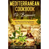 Mediterranean Cookbook For Beginners: 150 Mouthwatering Recipes You Cannot Live Without