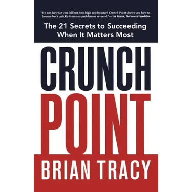 Crunch Point: The 21 Secrets to Succeeding When It Matters Most