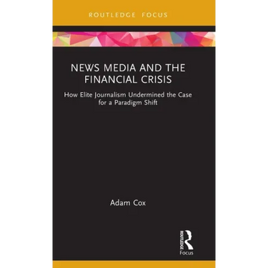 News Media and the Financial Crisis: How Elite Journalism Undermined the Case for a Paradigm Shift