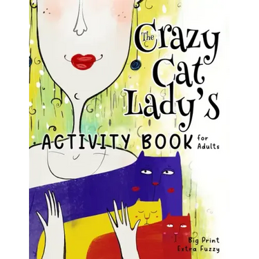 The Crazy Cat Lady's Activity Book for Adults: A CATastrophically Funny, Slightly Ridiculous Activity Book for Every Crazy Cat Lady (or Man) Out There
