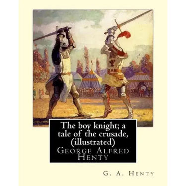 The boy knight; a tale of the crusade, By G. A. Henty (illustrated): George Alfred Henty (8 December 1832 - 16 November 1902) was a prolific English n