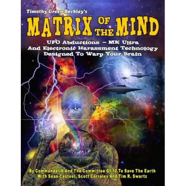 Matrix Of The Mind: UFO Abductions - MK Ultra - And Electronic Harassment Technology Designed To Warp Your Brain