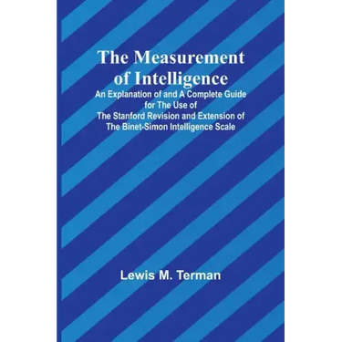 The Measurement of Intelligence; An Explanation of and a Complete Guide for the Use of the Stanford Revision and Extension of the Binet-Simon Intellig