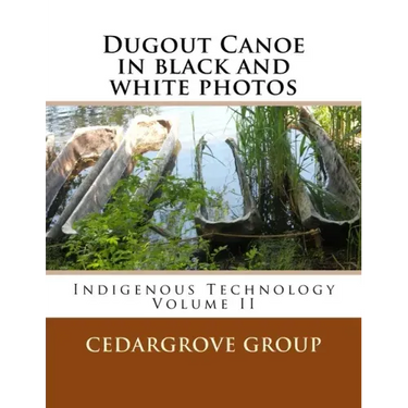 Dugout Canoe in black and white photos: Indigenous Technology Volume II