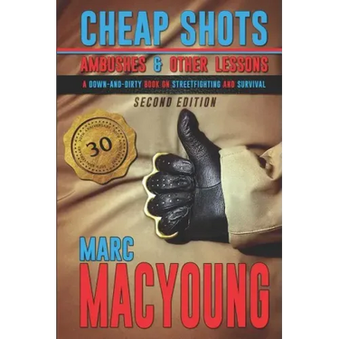 Cheap Shots, Ambushes, and Other Lessons: A Down and Dirty Book on Streetfighting and Survival