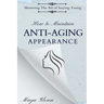 How to Maintain Anti-Aging Appearance: Mastering the Art of Staying Young