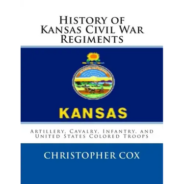 History of Kansas Civil War Regiments: Artillery, Cavalry, Infantry, and United States Colored Troops