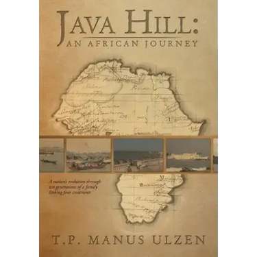 Java Hill: An African Journey: A Nation's Evolution Through Ten Generations of a Family Linking Four Continents