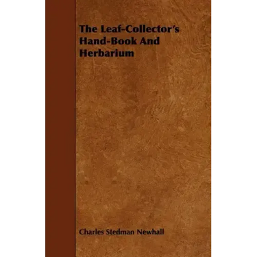 The Leaf-Collector's Hand-Book And Herbarium