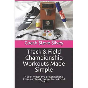 Track & Field Championship Workouts Made Simple: A Book written by a proven National Championship & Olympic Track & Field Coach