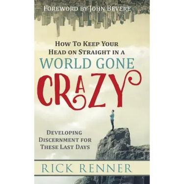 How to Keep Your Head on Straight in a World Gone Crazy: Developing Discernment for the Last Days