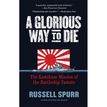 A Glorious Way to Die: The Kamikaze Mission of the Battleship Yamato