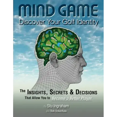 Mind Game Discover Your Golf Identity: The Insights, Secrets & Decisions That Allow You to Become a Better Player