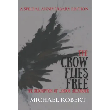 The Crow Flies Free: The Redemption of Landon Alexander: A Special Anniversary Edition