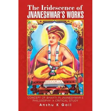 The Iridescence of Jnaneshwar's Works: Concept of Bhakti in Jnaneshwar's Philosophy- A Critical Study