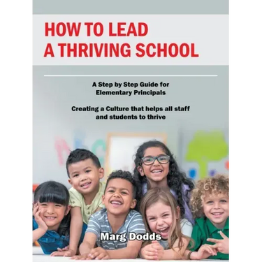 How to Lead a Thriving School: A Step by Step Guide for Elementary Principals Creating a Culture That Helps All Staff and Students to Thrive