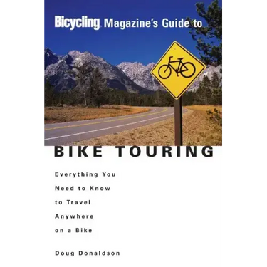 Bicycling Magazine's Guide to Bike Touring: Everything You Need to Know to Travel Anywhere on a Bike