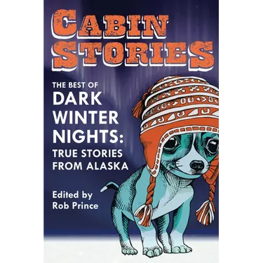 Cabin Stories: The Best of Dark Winter Nights: True Stories from Alaska