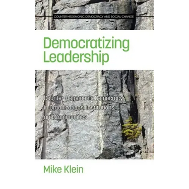 Democratizing Leadership: Counter-Hegemonic Democracy in Organizations, Institutions, and Communities