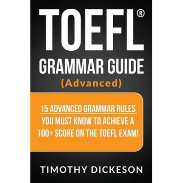 TOEFL Grammar Guide (Advanced): 15 Advanced Grammar Rules You Must Know to Achieve a 100+ Score on the TOEFL Exam!