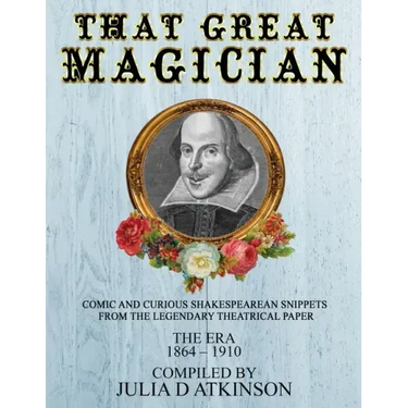That Great Magician: Comic and Curious Shakespearean Snippets From the Legendary Theatrical Paper 'The Era', 1864-1910