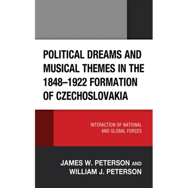 Political Dreams and Musical Themes in the 1848-1922 Formation of Czechoslovakia: Interaction of National and Global Forces