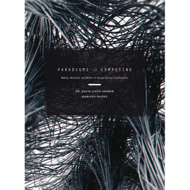 Paradigms in Computing: Making, Machines, and Models for Design Agency in Architecture
