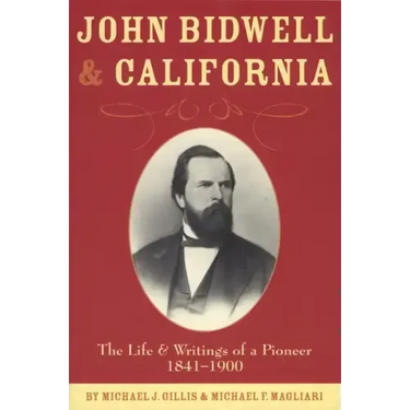 John Bidwell and California: The Live and Writings of a Pioneer 1841-1900