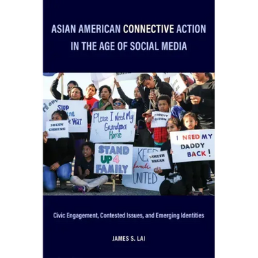 Asian American Connective Action in the Age of Social Media: Civic Engagement, Contested Issues, and Emerging Identities