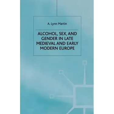 Alcohol, Sex and Gender in Late Medieval and Early Modern Europe