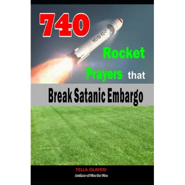 740 Rocket Prayers that Break Satanic Embargo: Powerful Prayers Every Christian Needs To Know
