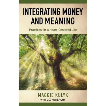 Integrating Money and Meaning: Practices for a Heart-Centered Life