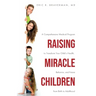 Raising Miracle Children: A Comprehensive Medical Program to Transform Your Child's Health, Behavior, and Future from Birth to Adulthood