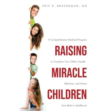 Raising Miracle Children: A Comprehensive Medical Program to Transform Your Child's Health, Behavior, and Future from Birth to Adulthood