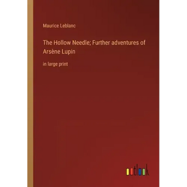 The Hollow Needle; Further adventures of Arsène Lupin: in large print