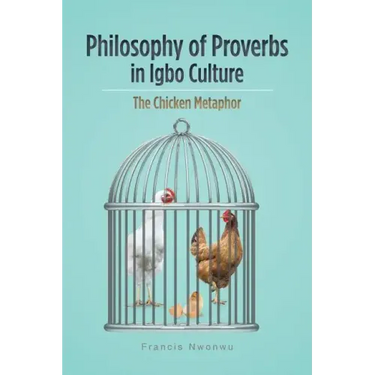Philosophy of Proverbs in Igbo Culture: The Chicken Metaphor