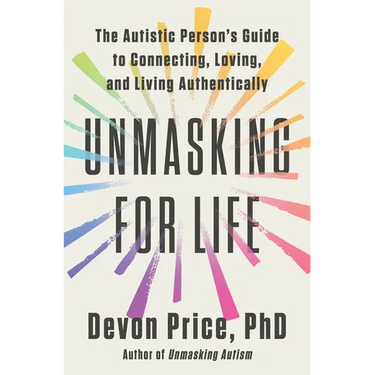 Unmasking for Life: The Autistic Person's Guide to Connecting, Loving, and Living Authentically