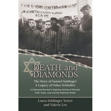 Death & Diamonds. The Story of Samuel Soldinger. A Legacy of Oskar Schindler. A Holocaust Survivor's Inspiring Journey of Survival Faith, Hope, Luck a