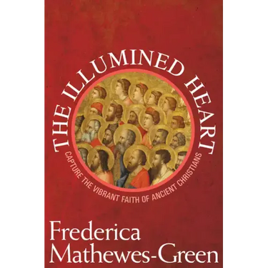 Illumined Heart: Capture the Vibrant Faith of the Ancient Christians