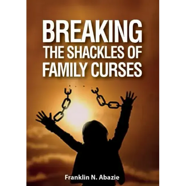 Breaking the Shackles of Family Curses: Deliverance from the Curses of Life