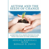 Autism and the Seeds of Change: Achieving Full Participation in Life through the Davis Autism Approach