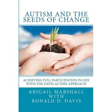 Autism and the Seeds of Change: Achieving Full Participation in Life through the Davis Autism Approach