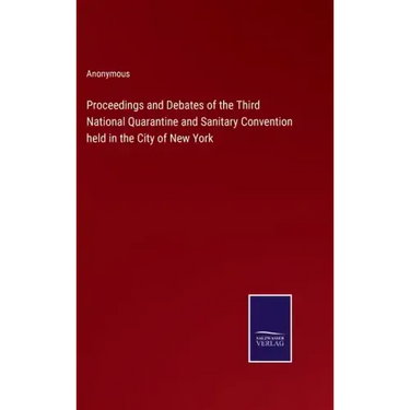 Proceedings and Debates of the Third National Quarantine and Sanitary Convention held in the City of New York