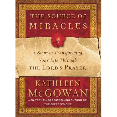 The Source of Miracles: 7 Steps to Transforming Your Life Through the Lord's Prayer