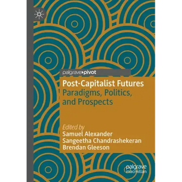 Post-Capitalist Futures: Paradigms, Politics, and Prospects