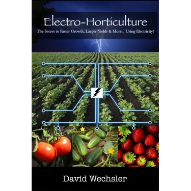 Electro-Horticulture: The Secret to Faster Growth, Larger Yields & More... Using Electricity!