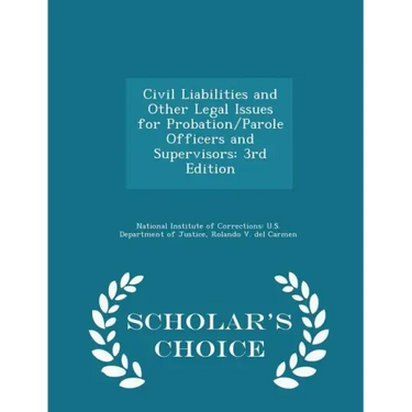 Civil Liabilities and Other Legal Issues for Probation/Parole Officers and Supervisors: 3rd Edition - Scholar's Choice Edition