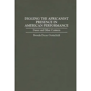 Digging the Africanist Presence in American Performance: Dance and Other Contexts