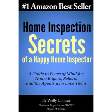 Home Inspection Secrets of A Happy Home Inspector: A Guide to Peace of Mind for Home Buyers, Sellers, and the Agents who Love Them!